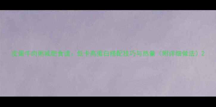 图片 皮蛋牛肉粥减肥食谱：低卡高蛋白搭配技巧与热量（附详细做法）2