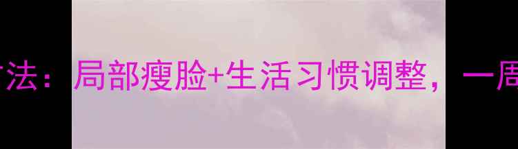 图片 眼袋减脂有效方法：局部瘦脸+生活习惯调整，一周见证紧致小V脸