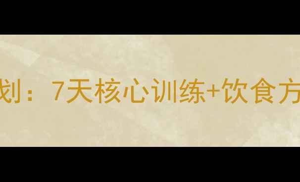 图片 睡前30分钟平坦小腹计划：7天核心训练+饮食方案，女生减肚子不反弹