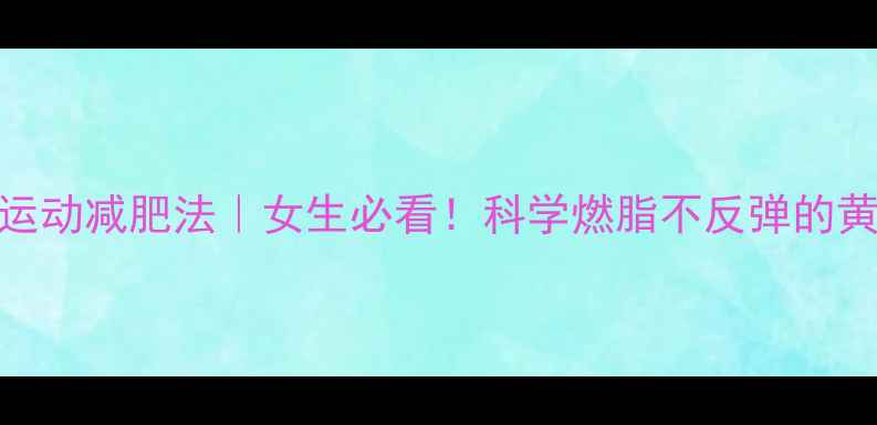 图片 睡前30分钟运动减肥法｜女生必看！科学燃脂不反弹的黄金时段攻略