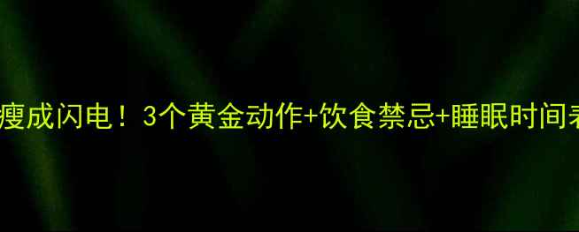 图片 睡前减肥法｜躺赢瘦成闪电！3个黄金动作+饮食禁忌+睡眠时间表，睡出小蛮腰✨2