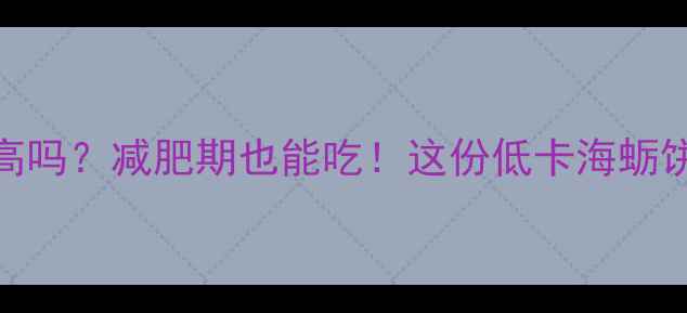 图片 福建海蛎饼热量高吗？减肥期也能吃！这份低卡海蛎饼攻略快收好🍴💪