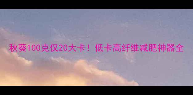 图片 秋葵100克仅20大卡！低卡高纤维减肥神器全