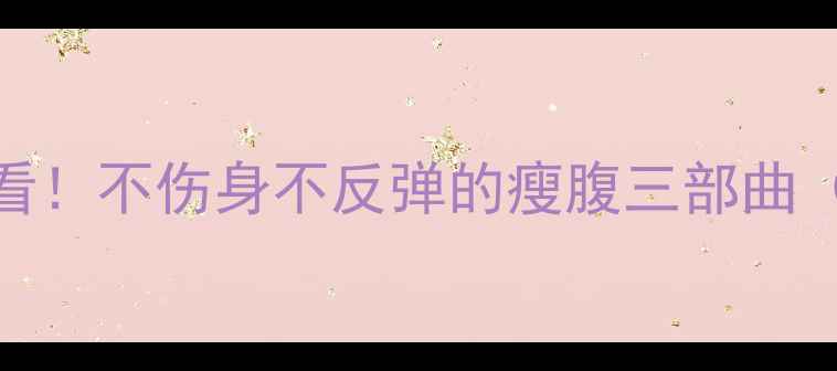 图片 科学30天挑战产后妈妈必看！不伤身不反弹的瘦腹三部曲（附修复食谱+居家训练）1