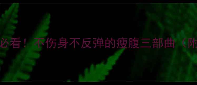 图片 科学30天挑战产后妈妈必看！不伤身不反弹的瘦腹三部曲（附修复食谱+居家训练）2