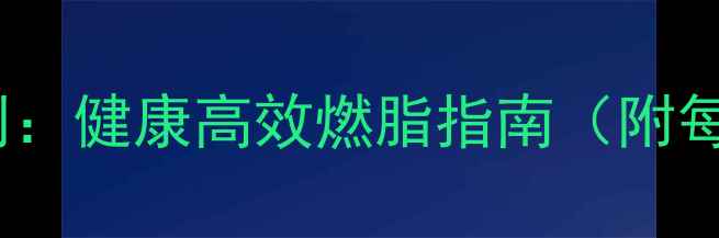 图片 科学一周减脂计划：健康高效燃脂指南（附每日饮食运动表）2