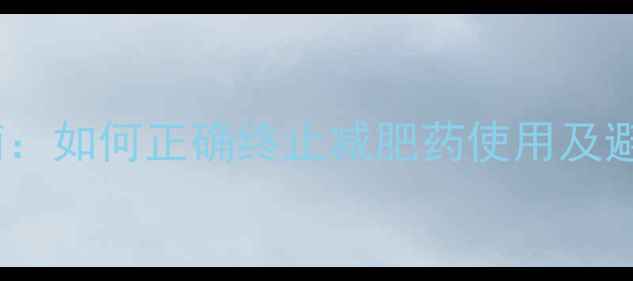 图片 科学停药指南：如何正确终止减肥药使用及避免健康风险2