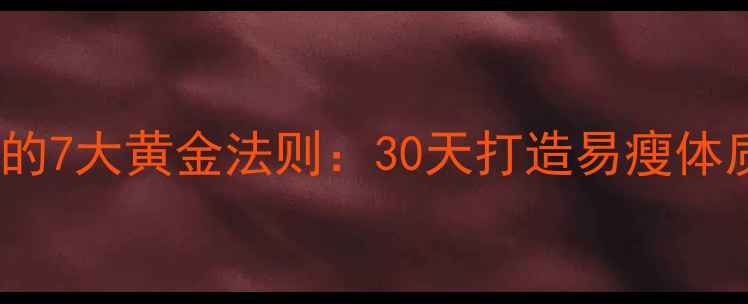 图片 科学健身减肥的7大黄金法则：30天打造易瘦体质的实操指南2