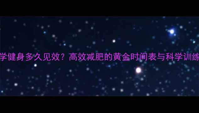 图片 科学健身多久见效？高效减肥的黄金时间表与科学训练法