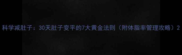 图片 科学减肚子：30天肚子变平的7大黄金法则（附体脂率管理攻略）2