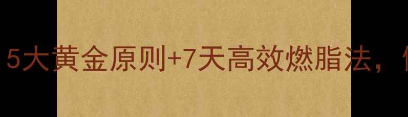 图片 科学减肥全攻略：5大黄金原则+7天高效燃脂法，健康瘦下来不反弹