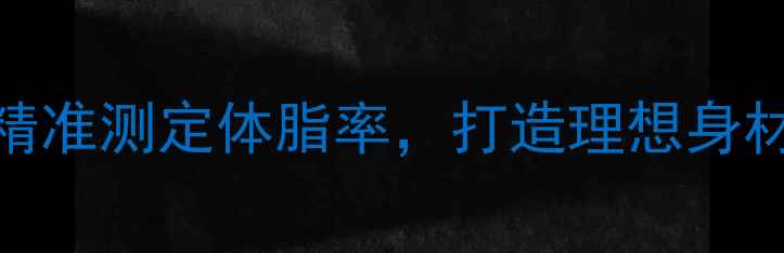 图片 科学减肥必看！3大黄金公式教你精准测定体脂率，打造理想身材（附详细计算步骤及健康建议）2