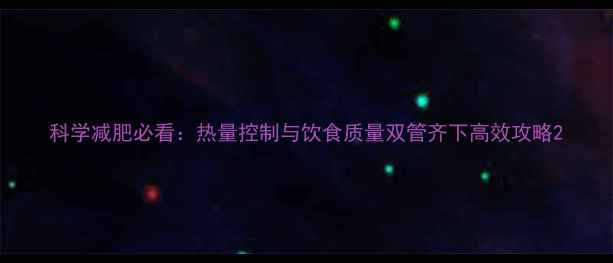 图片 科学减肥必看：热量控制与饮食质量双管齐下高效攻略2