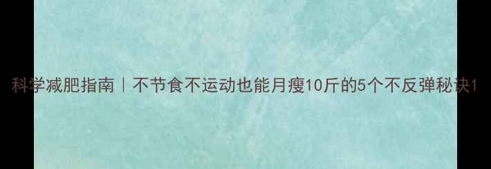 图片 科学减肥指南｜不节食不运动也能月瘦10斤的5个不反弹秘诀1