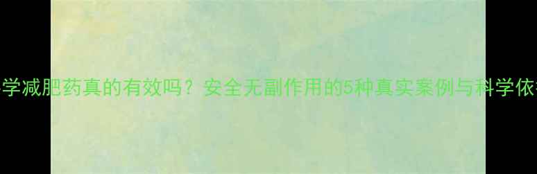图片 科学减肥药真的有效吗？安全无副作用的5种真实案例与科学依据