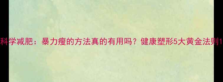 图片 科学减肥：暴力瘦的方法真的有用吗？健康塑形5大黄金法则1