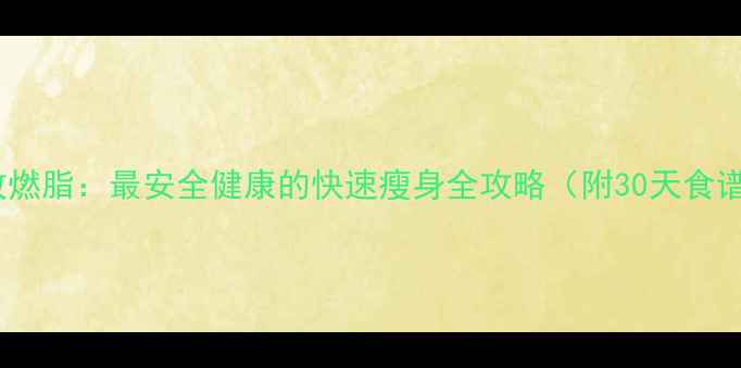 图片 科学减脂+高效燃脂：最安全健康的快速瘦身全攻略（附30天食谱+训练计划）1