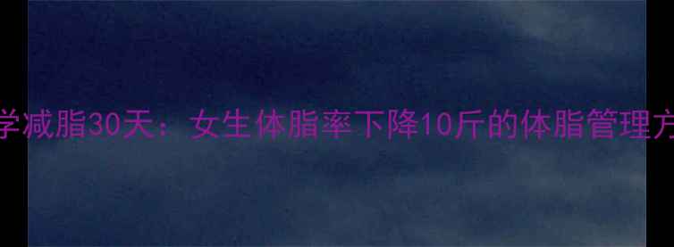 图片 科学减脂30天：女生体脂率下降10斤的体脂管理方案