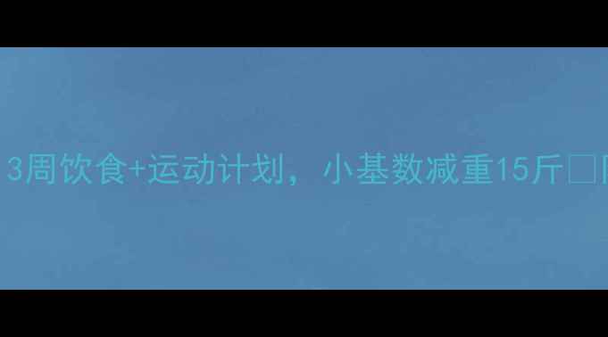 图片 科学减脂不反弹｜3周饮食+运动计划，小基数减重15斤✅附食谱+避坑指南2