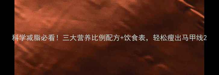 图片 科学减脂必看！三大营养比例配方+饮食表，轻松瘦出马甲线2