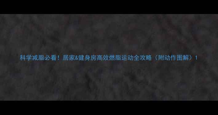 图片 科学减脂必看！居家&健身房高效燃脂运动全攻略（附动作图解）1