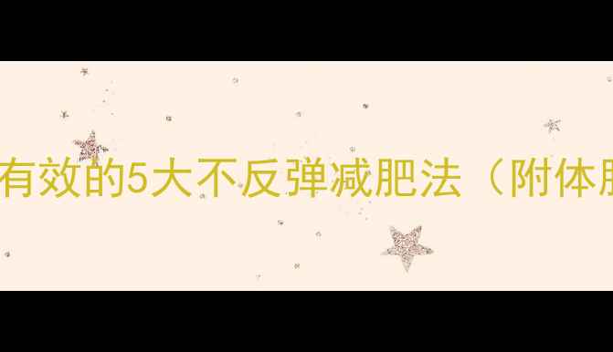 图片 科学减脂指南亲测有效的5大不反弹减肥法（附体脂率管理全攻略）1