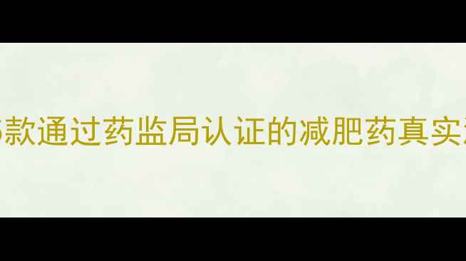 图片 科学减脂指南：5款通过药监局认证的减肥药真实测评与使用建议2