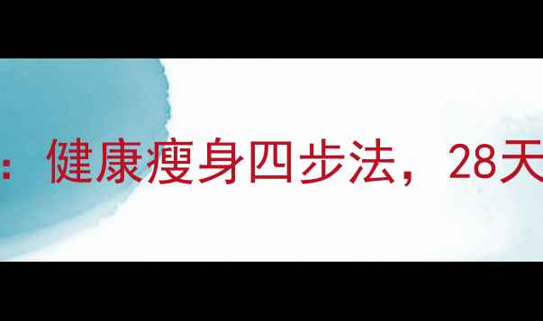 图片 科学减脂指南：健康瘦身四步法，28天有效减重8斤2