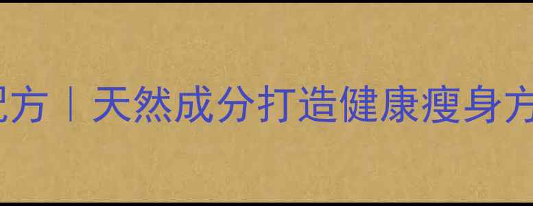 图片 科学减脂黄金配方｜天然成分打造健康瘦身方案｜权威推荐1