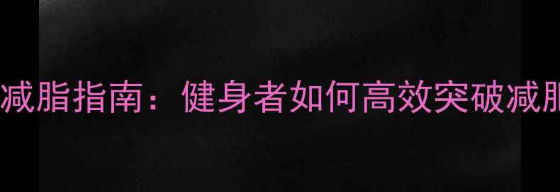 图片 科学增肌减脂指南：健身者如何高效突破减肥瓶颈期2