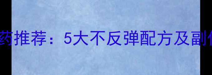 图片 科学安全减肥药推荐：5大不反弹配方及副作用规避指南2