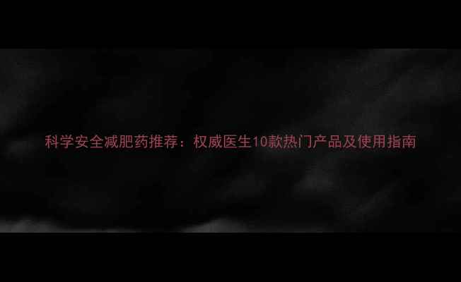 图片 科学安全减肥药推荐：权威医生10款热门产品及使用指南