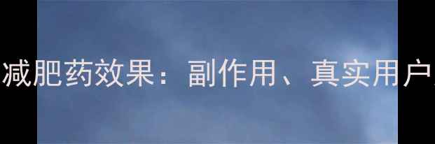 图片 科学安全瘦迁瘦减肥药效果：副作用、真实用户反馈及科学原理