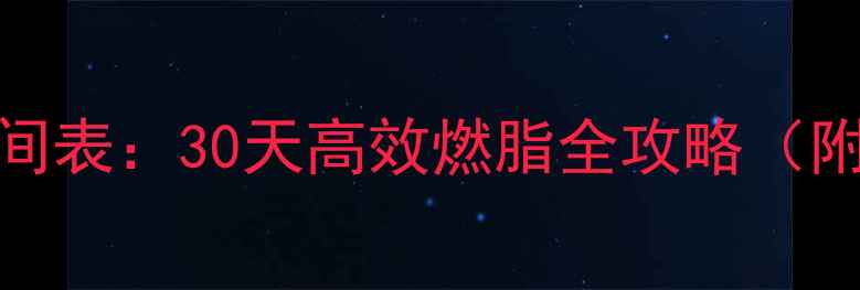 图片 科学安排运动时间表：30天高效燃脂全攻略（附具体训练方案）