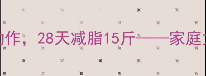 图片 科学指南30个高效动作，28天减脂15斤——家庭力量训练减肥全攻略
