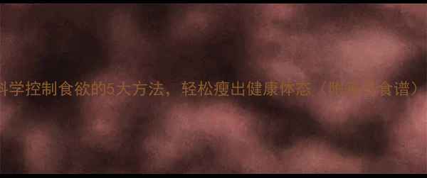 图片 科学控制食欲的5大方法，轻松瘦出健康体态（附每日食谱）1