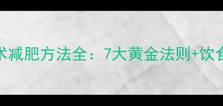 图片 科学有效不手术减肥方法全：7大黄金法则+饮食运动搭配方案