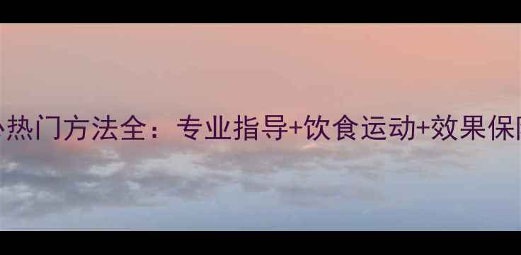 图片 科学有效减肥中心热门方法全：专业指导+饮食运动+效果保障，帮你轻松塑形