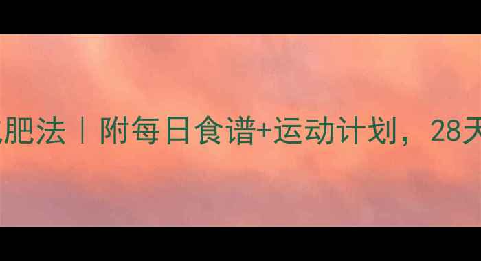图片 科学热量计算减肥法｜附每日食谱+运动计划，28天腰围减10cm！1