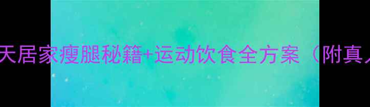图片 科学瘦脚指南30天居家瘦腿秘籍+运动饮食全方案（附真人实测对比图）2