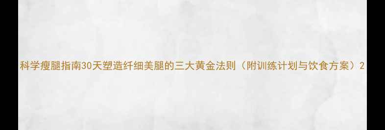 图片 科学瘦腿指南30天塑造纤细美腿的三大黄金法则（附训练计划与饮食方案）2