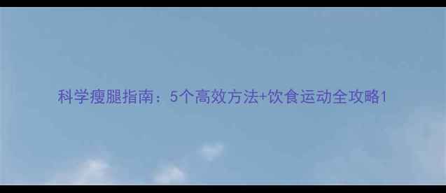 图片 科学瘦腿指南：5个高效方法+饮食运动全攻略1