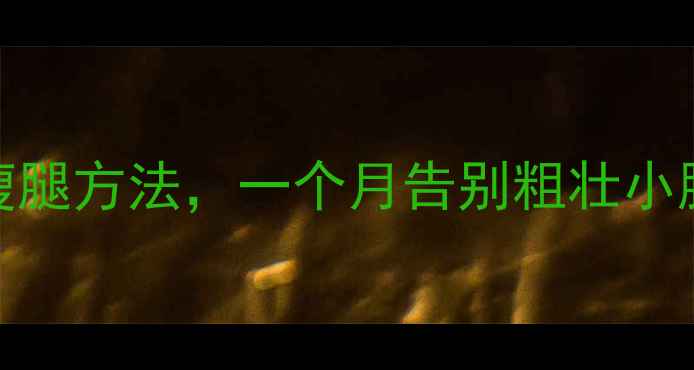 图片 科学瘦腿最有效的5个运动瘦腿方法，一个月告别粗壮小腿｜居家瘦腿教程+饮食建议