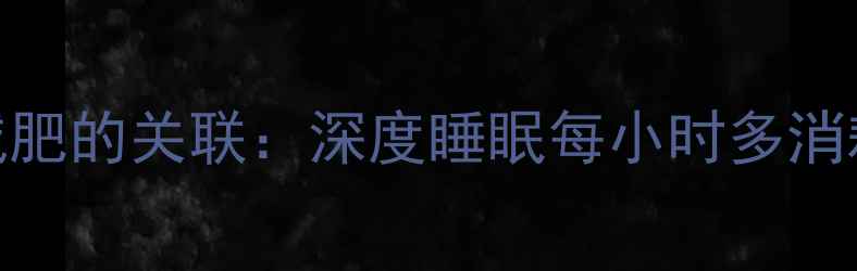 图片 科学睡眠与减肥的关联：深度睡眠每小时多消耗150大卡！1
