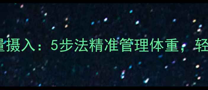 图片 科学计算每日热量摄入：5步法精准管理体重，轻松实现健康减肥2