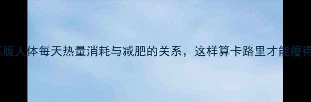 图片 科学计算版人体每天热量消耗与减肥的关系，这样算卡路里才能瘦得快！✅1