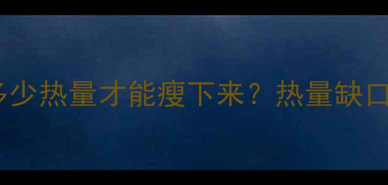 图片 科学计算篇每天消耗多少热量才能瘦下来？热量缺口公式+体重管理全攻略