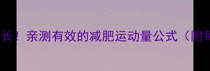 图片 科学计算运动时长！亲测有效的减肥运动量公式（附每日燃脂清单）2