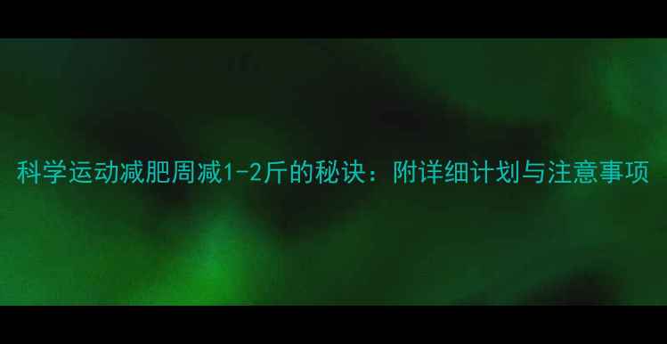 图片 科学运动减肥周减1-2斤的秘诀：附详细计划与注意事项