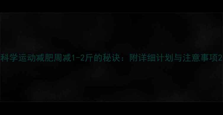 图片 科学运动减肥周减1-2斤的秘诀：附详细计划与注意事项2